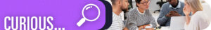 Narrow banner featuring the word curious with image of team at work having a discussion to the right